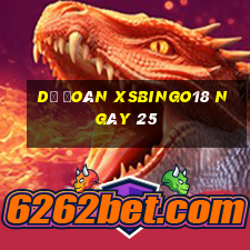 Dự đoán XSBINGO18 ngày 25