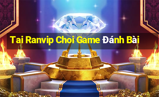 Tai Ranvip Choi Game Đánh Bài