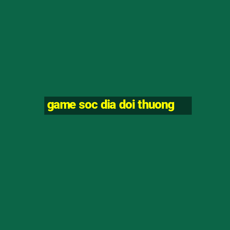 game soc dia doi thuong