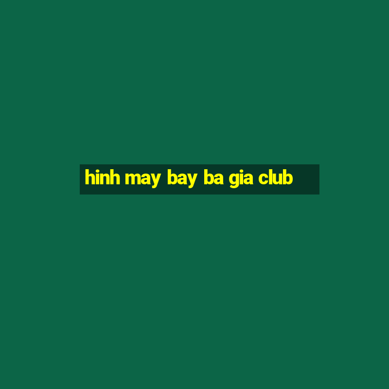 hinh may bay ba gia club