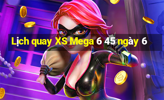 Lịch quay XS Mega 6 45 ngày 6