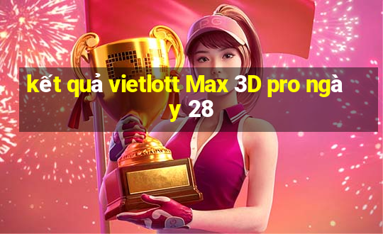 kết quả vietlott Max 3D pro ngày 28