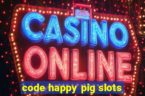 code happy pig slots