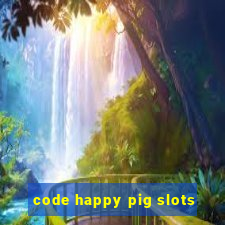 code happy pig slots