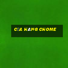 cửa hàng chome