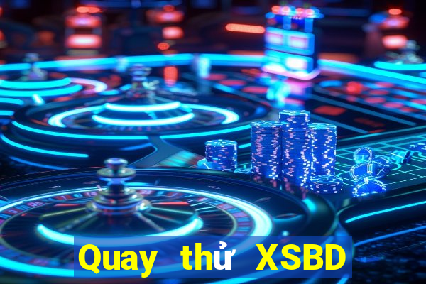 Quay thử XSBD ngày mai