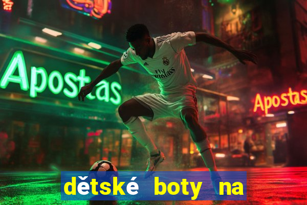 dětské boty na širokou nohu