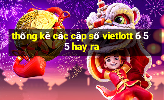 thống kê các cặp số vietlott 6 55 hay ra