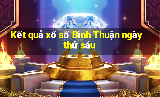 Kết quả xổ số Bình Thuận ngày thứ sáu