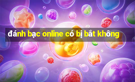 đánh bạc online có bị bắt không