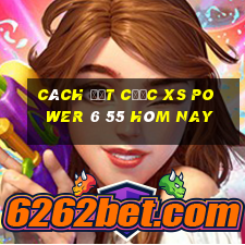 Cách đặt cược XS power 6 55 hôm nay