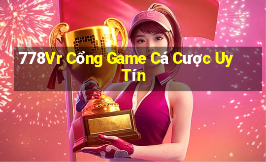 778Vr Cổng Game Cá Cược Uy Tín