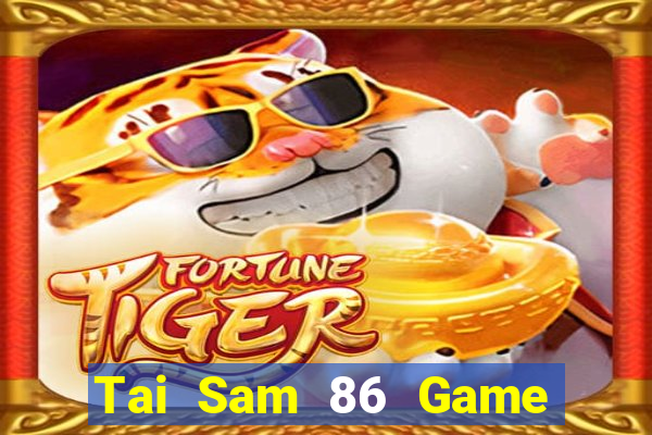 Tai Sam 86 Game Bài Rút Tiền Uy Tín