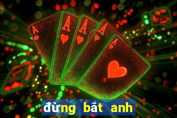 đừng bắt anh mạnh mẽ mp3