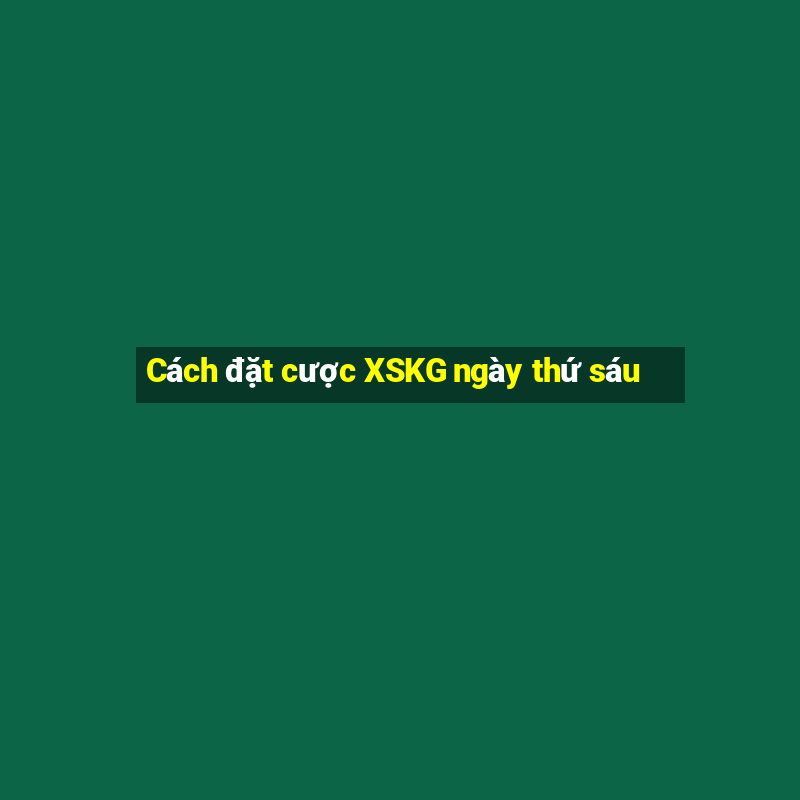 Cách đặt cược XSKG ngày thứ sáu