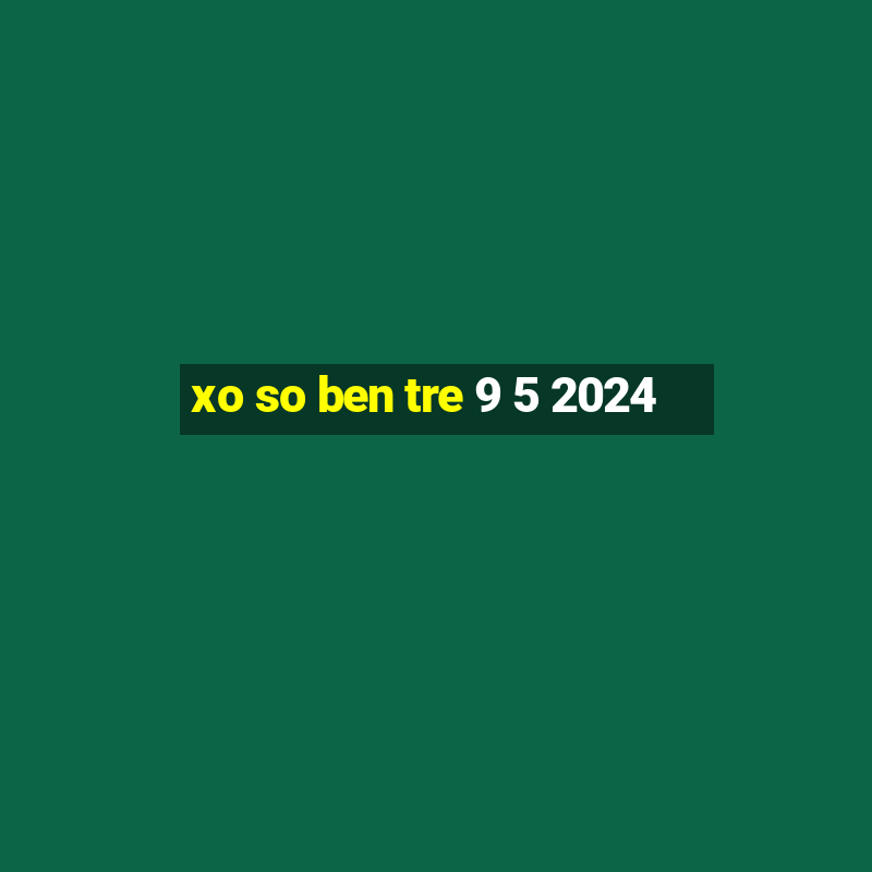 xo so ben tre 9 5 2024