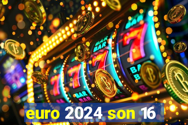 euro 2024 son 16