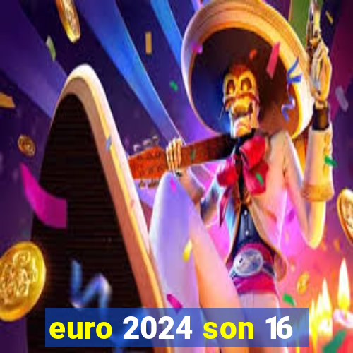 euro 2024 son 16