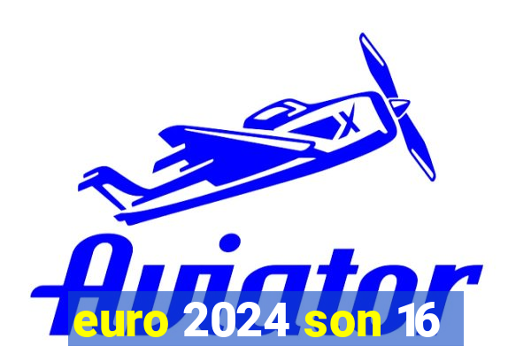 euro 2024 son 16