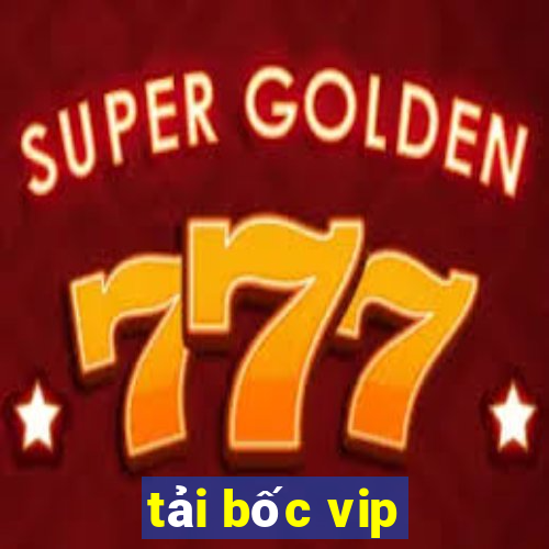 tải bốc vip