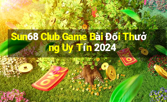 Sun68 Club Game Bài Đổi Thưởng Uy Tín 2024