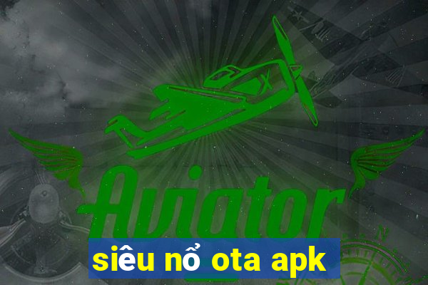 siêu nổ ota apk