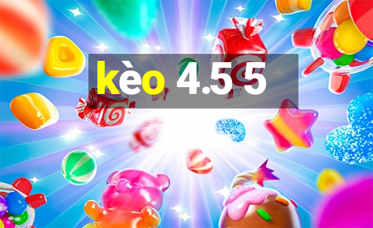 kèo 4.5 5