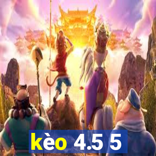 kèo 4.5 5