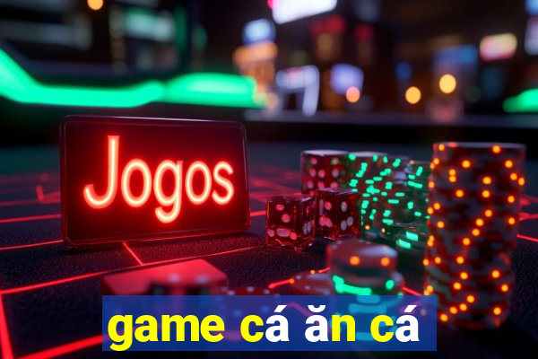 game cá ăn cá