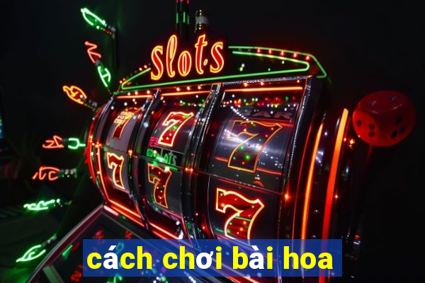 cách chơi bài hoa