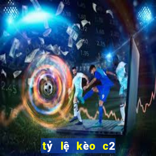 tỷ lệ kèo c2 hôm nay