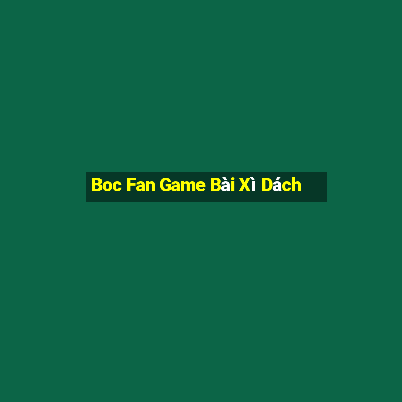 Boc Fan Game Bài Xì Dách