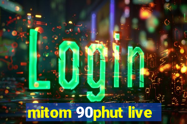 mitom 90phut live