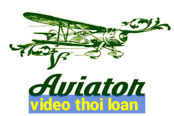 video thoi loan