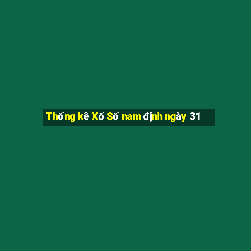 Thống kê Xổ Số nam định ngày 31