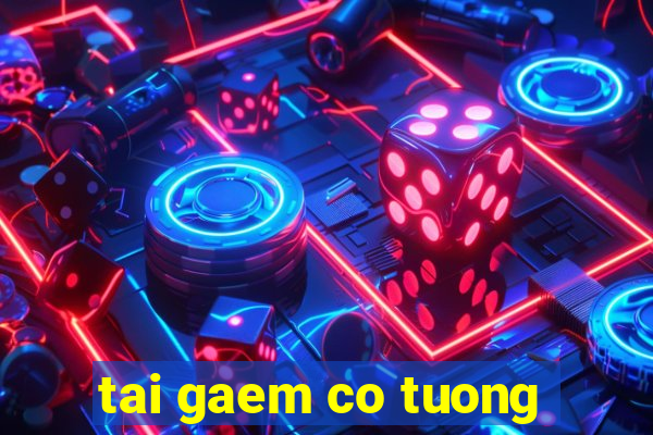 tai gaem co tuong