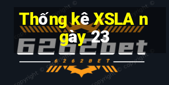 Thống kê XSLA ngày 23