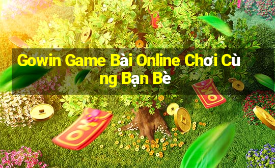 Gowin Game Bài Online Chơi Cùng Bạn Bè