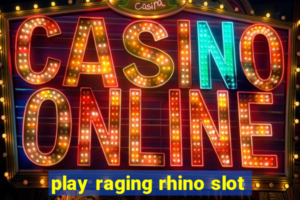 play raging rhino slot