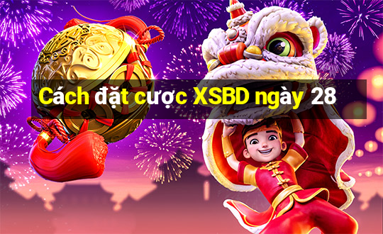 Cách đặt cược XSBD ngày 28