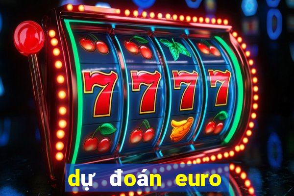 dự đoán euro hôm nay