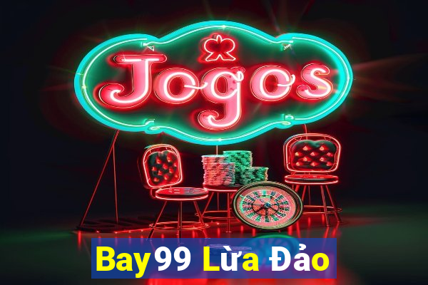 Bay99 Lừa Đảo