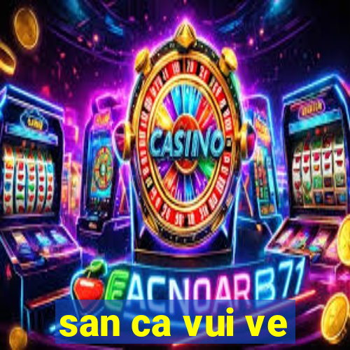 san ca vui ve