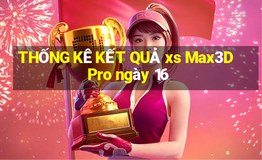 THỐNG KÊ KẾT QUẢ xs Max3D Pro ngày 16