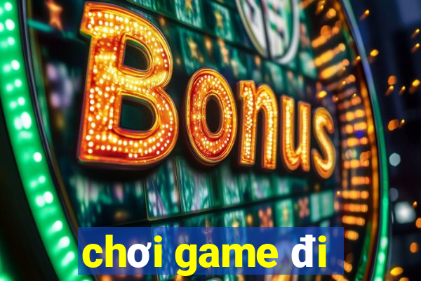 chơi game đi