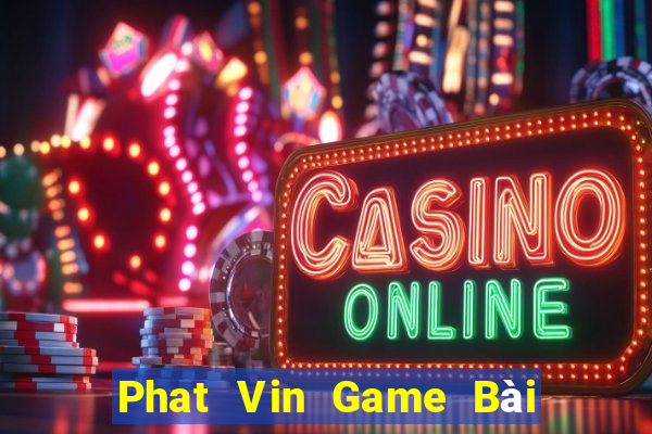 Phat Vin Game Bài Tài Xỉu