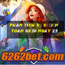 Phân tích Xổ Số điện toán 6x36 ngày 25