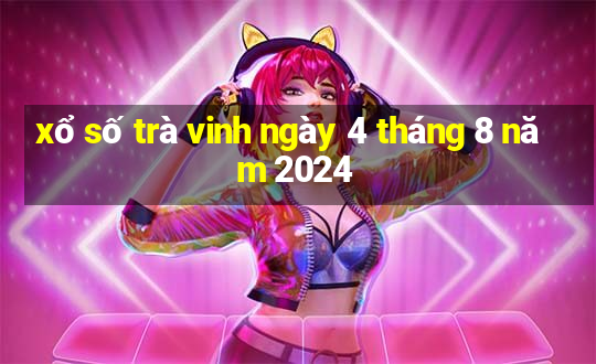 xổ số trà vinh ngày 4 tháng 8 năm 2024