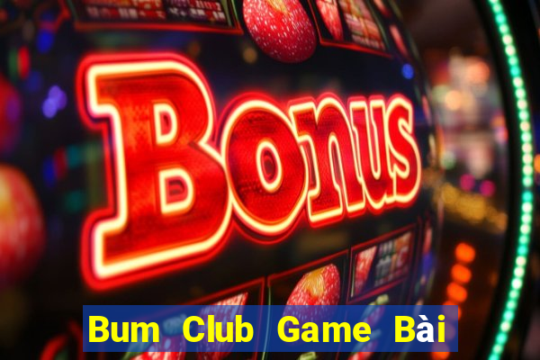 Bum Club Game Bài Uy Tín Nhất 2022