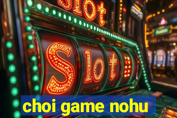 choi game nohu